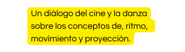 Un diálogo del cine y la danza sobre los conceptos de ritmo movimiento y proyección